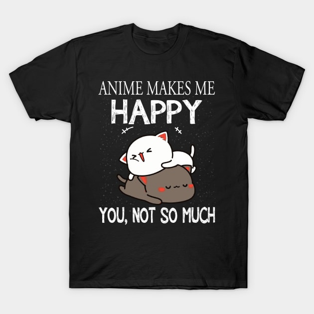 Anime Makes Me Happy You Not So Much Shirt Funny Anime Lover T-Shirt by jrgmerschmann